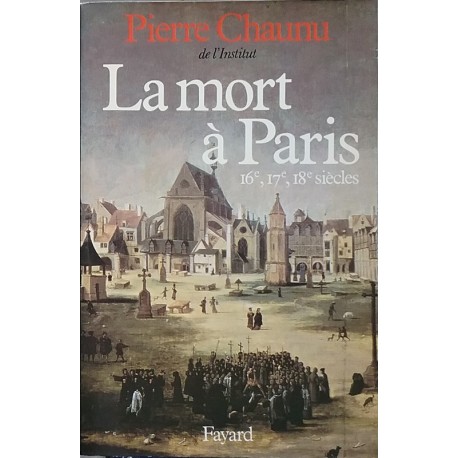 La mort a Paris, XVI, XVII et XVIII siècles