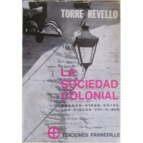 La sociedad colonial (Páginas sobre la sociedad de Buenos Aires entre los siglos XVI y XIX)