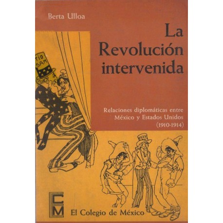 La Revolución intervenida. Relaciones diplomáticas entre México y Estados Unidos (1910-1914)